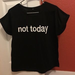 "not today" T-shirt