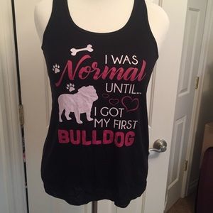 I was normal until I got my first bulldog.