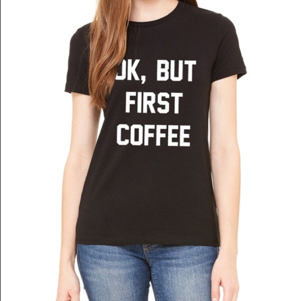 "Okay, But First Coffee" Tee