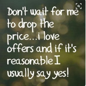 Reasonable offers accepted, always!