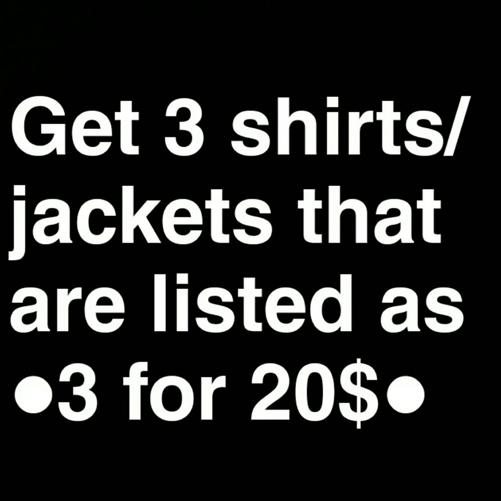 Get 3 shirts/jackets that are listed ●3 for 20$●