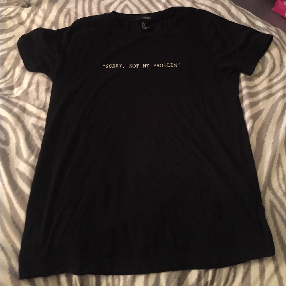 "Sorry, not my problem" t-shirt from forever 21