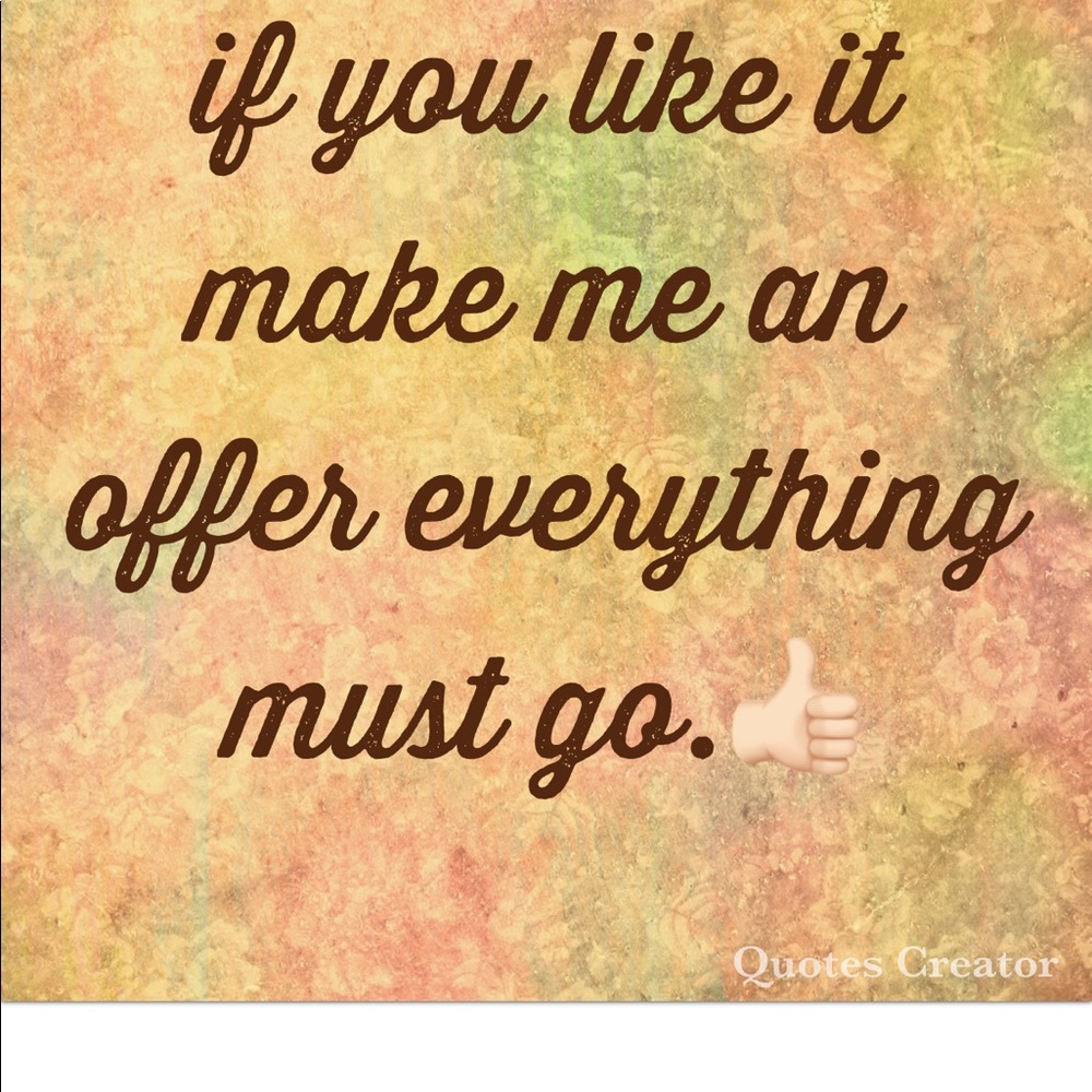 Taking all offers , every thing must sell .