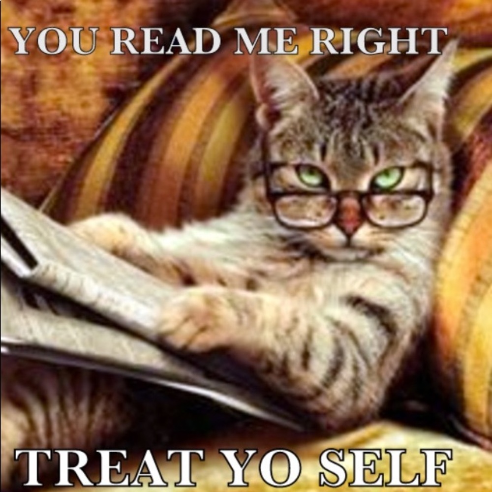 U R worth it ! Treat yo Self !!!