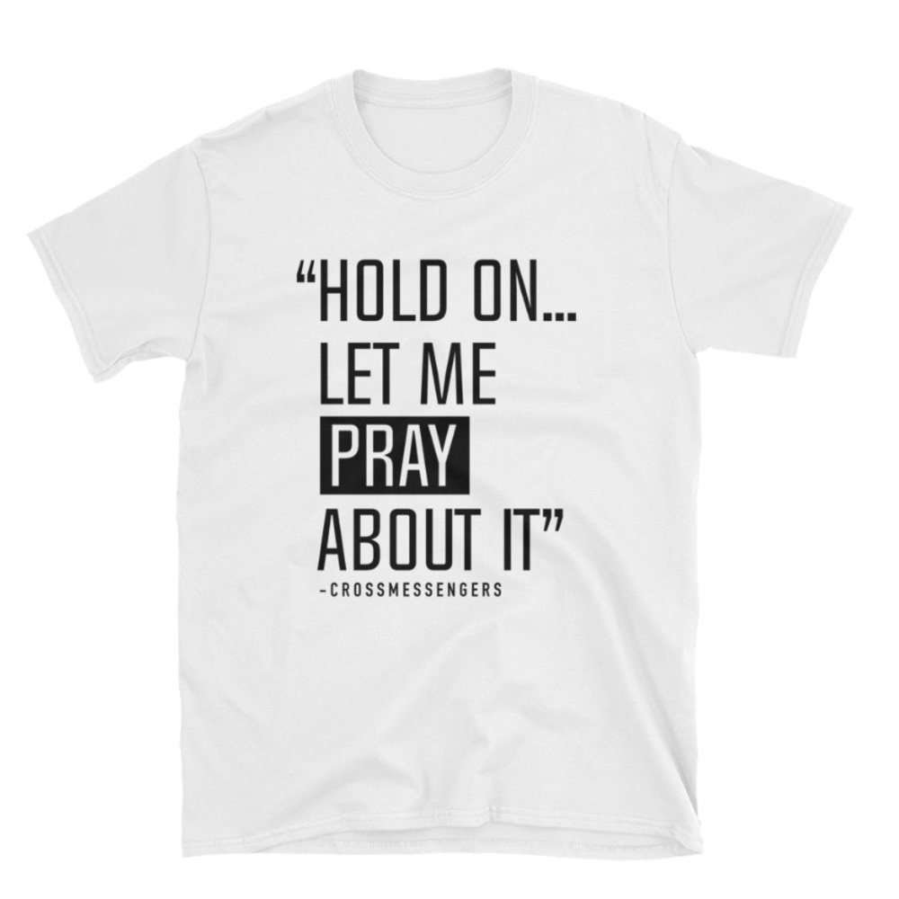 Unisex- Hold on let me pray about it T-shirts