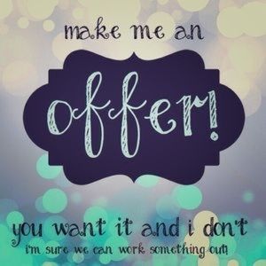 I accept offers. Make one........