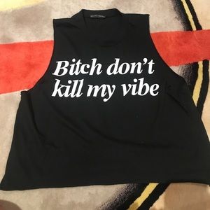 Brandy Melville Crop "bitch don't kill my vibe"