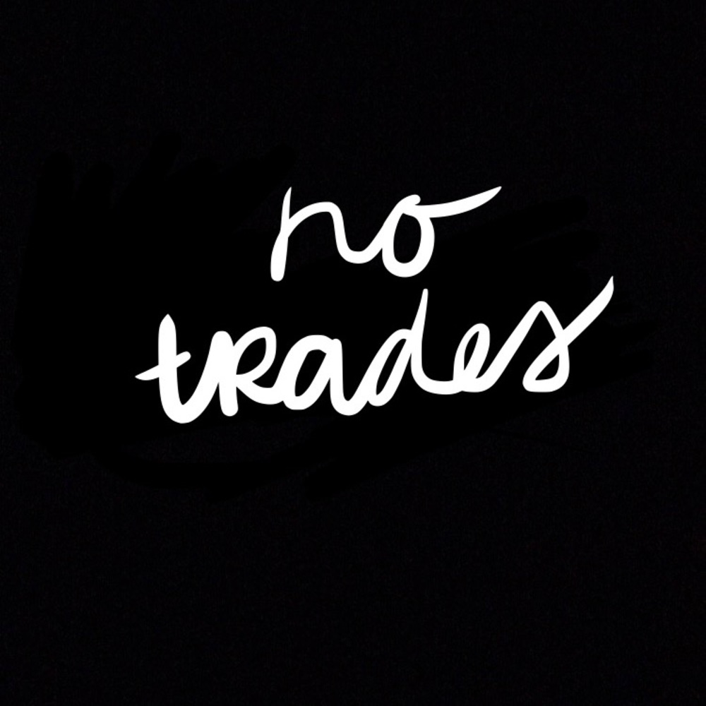 NO Trades! (Usually)