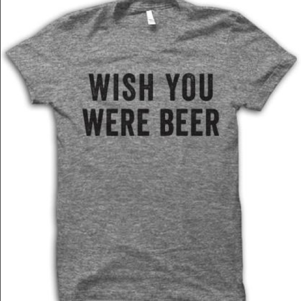 Wish You Were Beer T-Shirt Funny Trendy Drink Tee