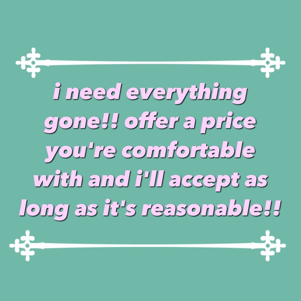 i need EVERYTHING gone!!