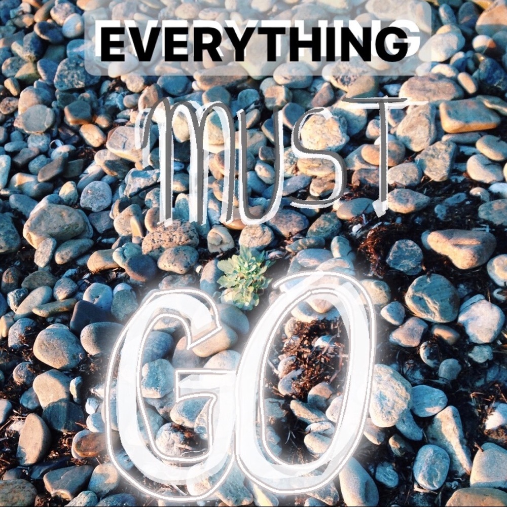 ~EVERYTHING MUST GO~