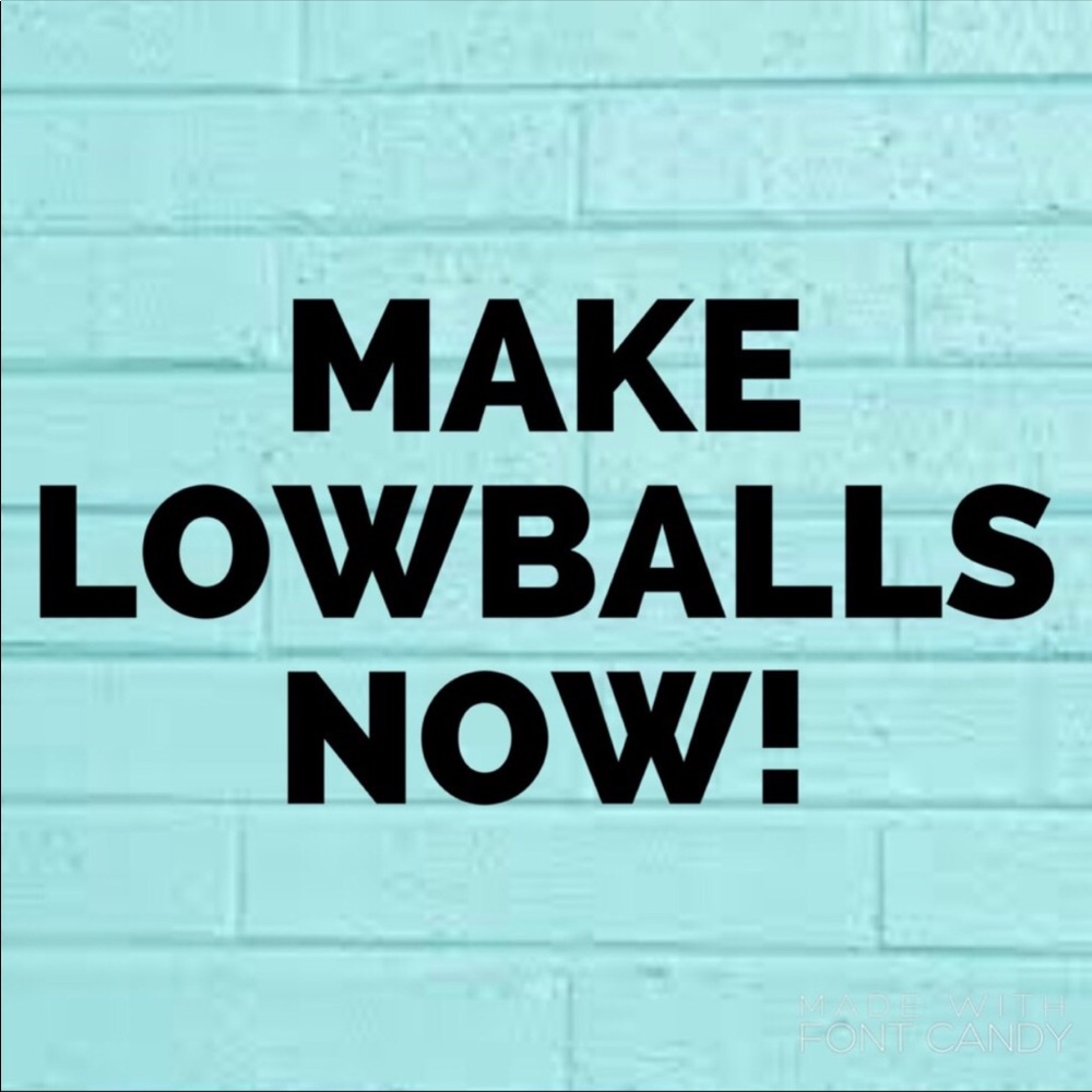 TAKING LOWBALLS RIGHT NOW!