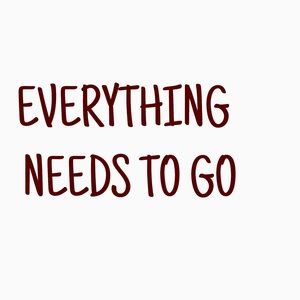 Everything needs to go
