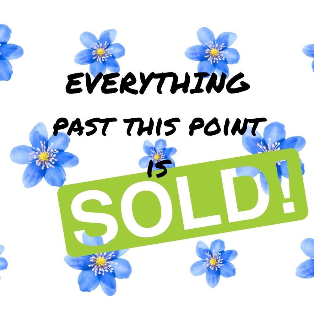 **EVERYTHING past this point is SOLD!!**