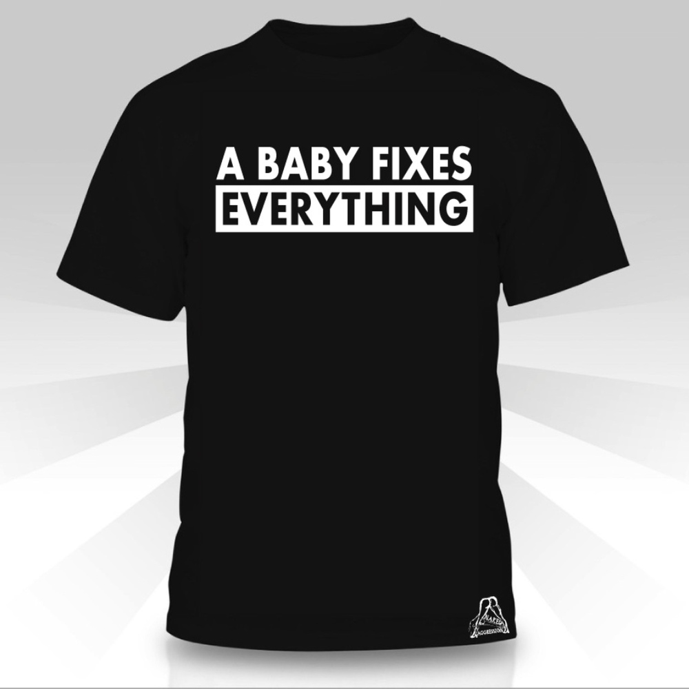 A Baby Fixes Everything T-shirt - Funny Tee Clever