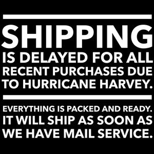 Delayed Shipping Due to HURRICANE HARVEY!