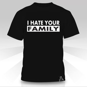 I Hate Your Family T-shirt - Funny Tee Clever