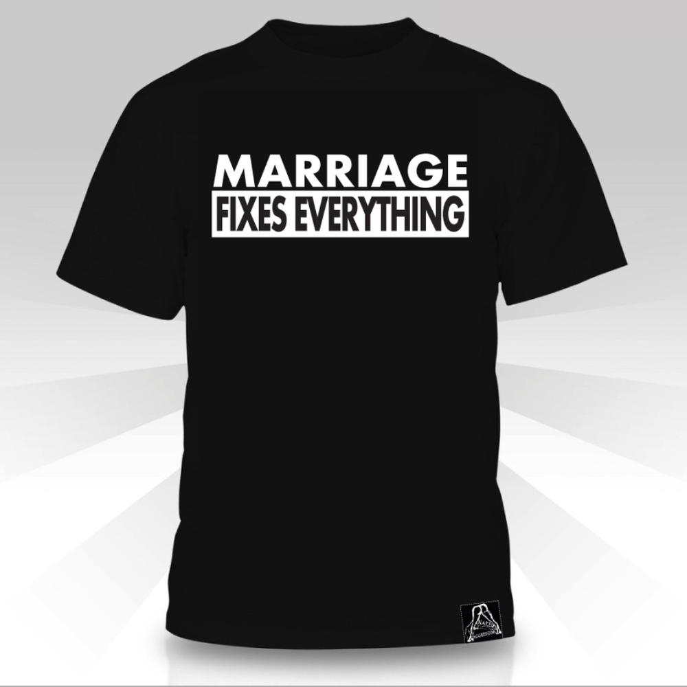 Marriage Fixes Everything T-shirt - Funny Tee