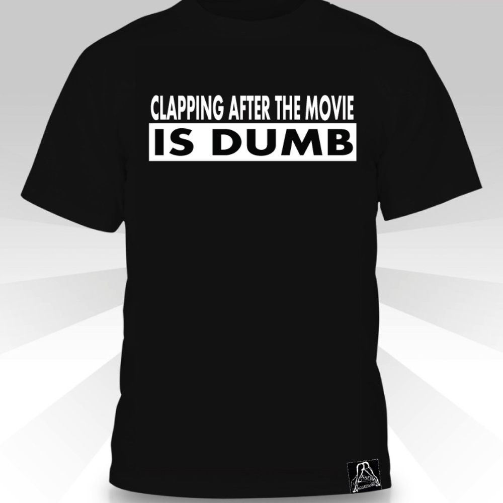 Clapping After The Movie Is Dumb T-shirt