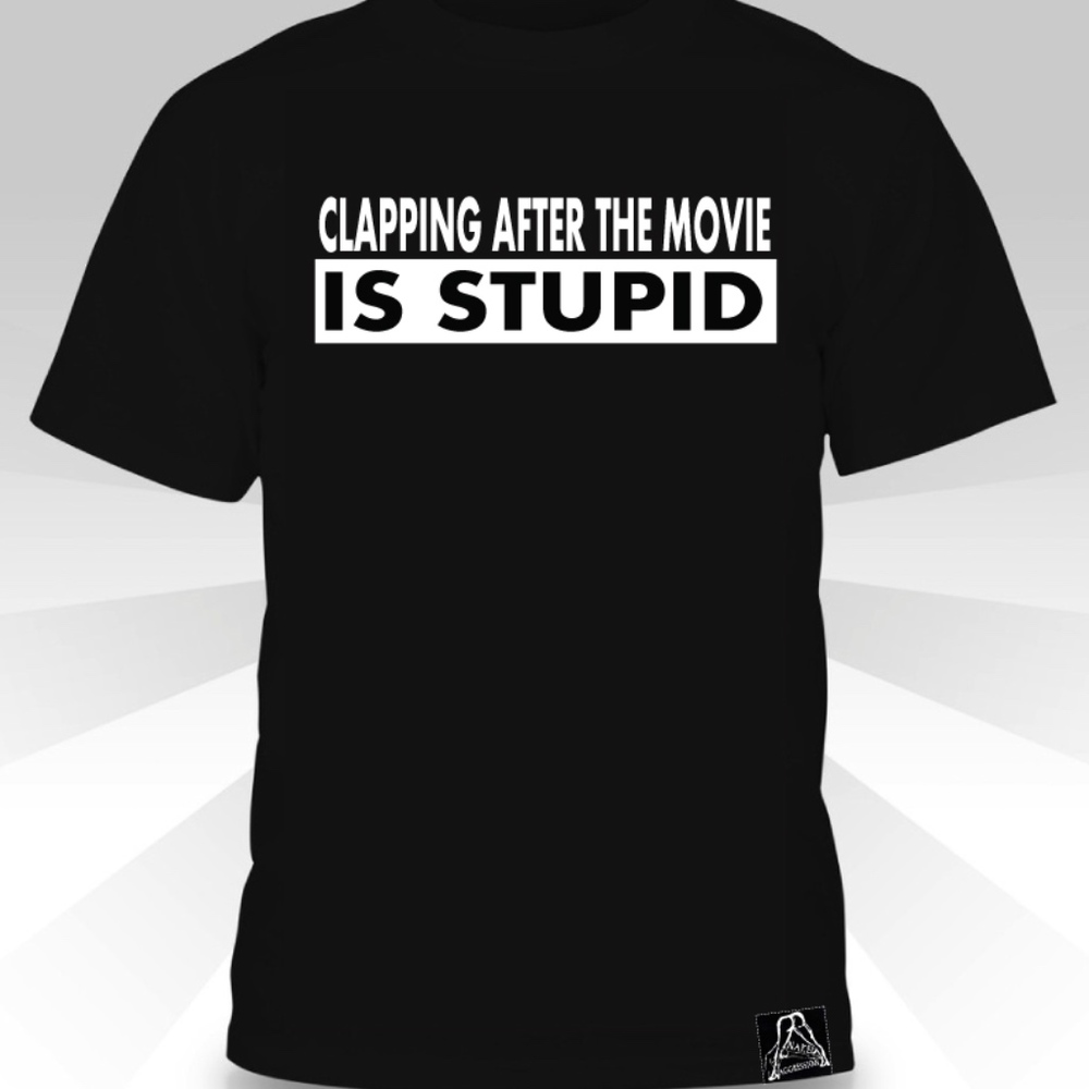 Clapping After The Movie Is Stupid T-shirt