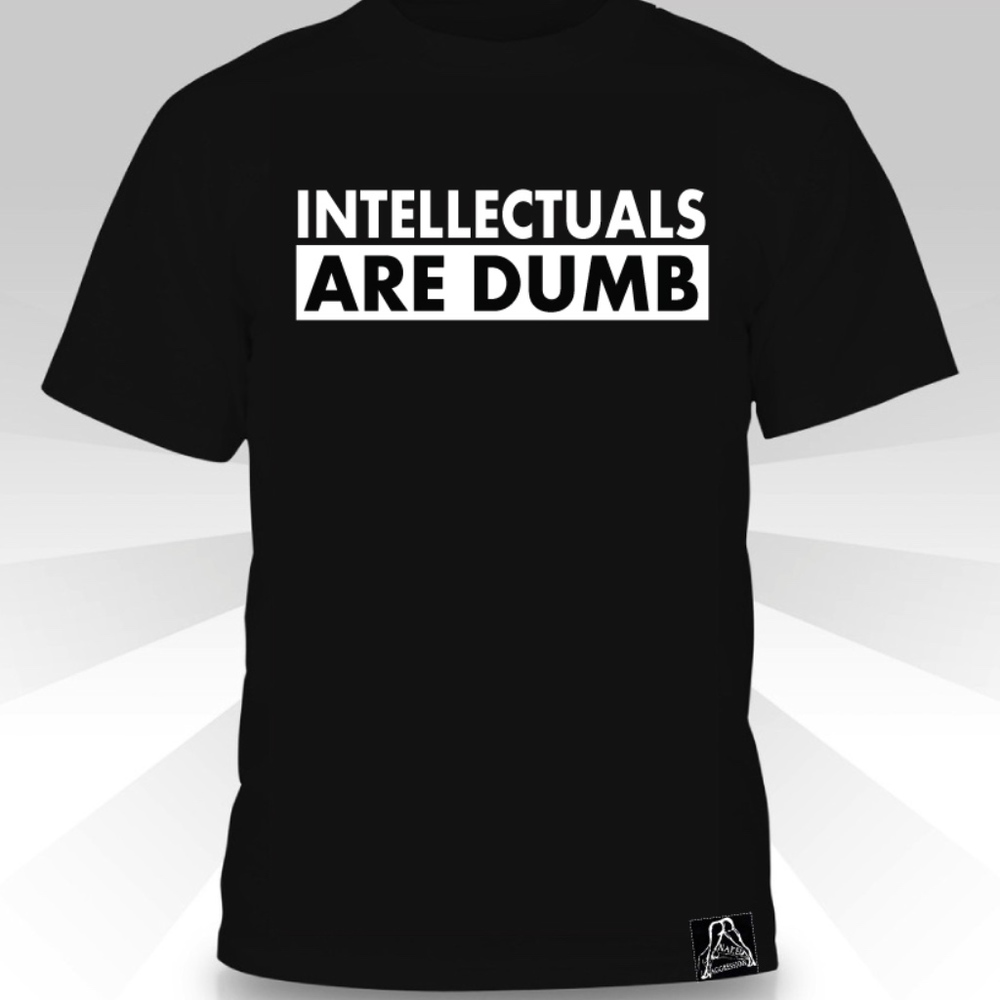 Intellectuals Are Dumb  T-shirt