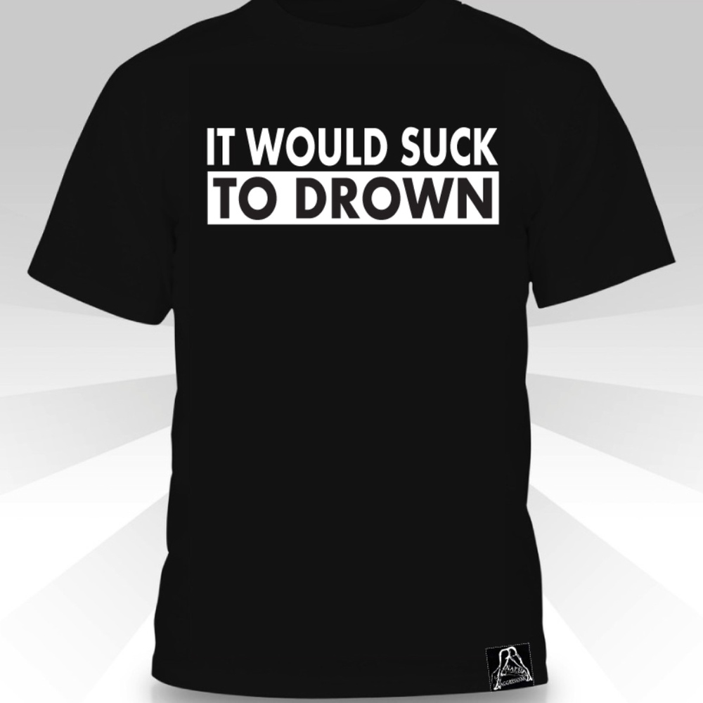 It Would Suck To Drown  T-shirt