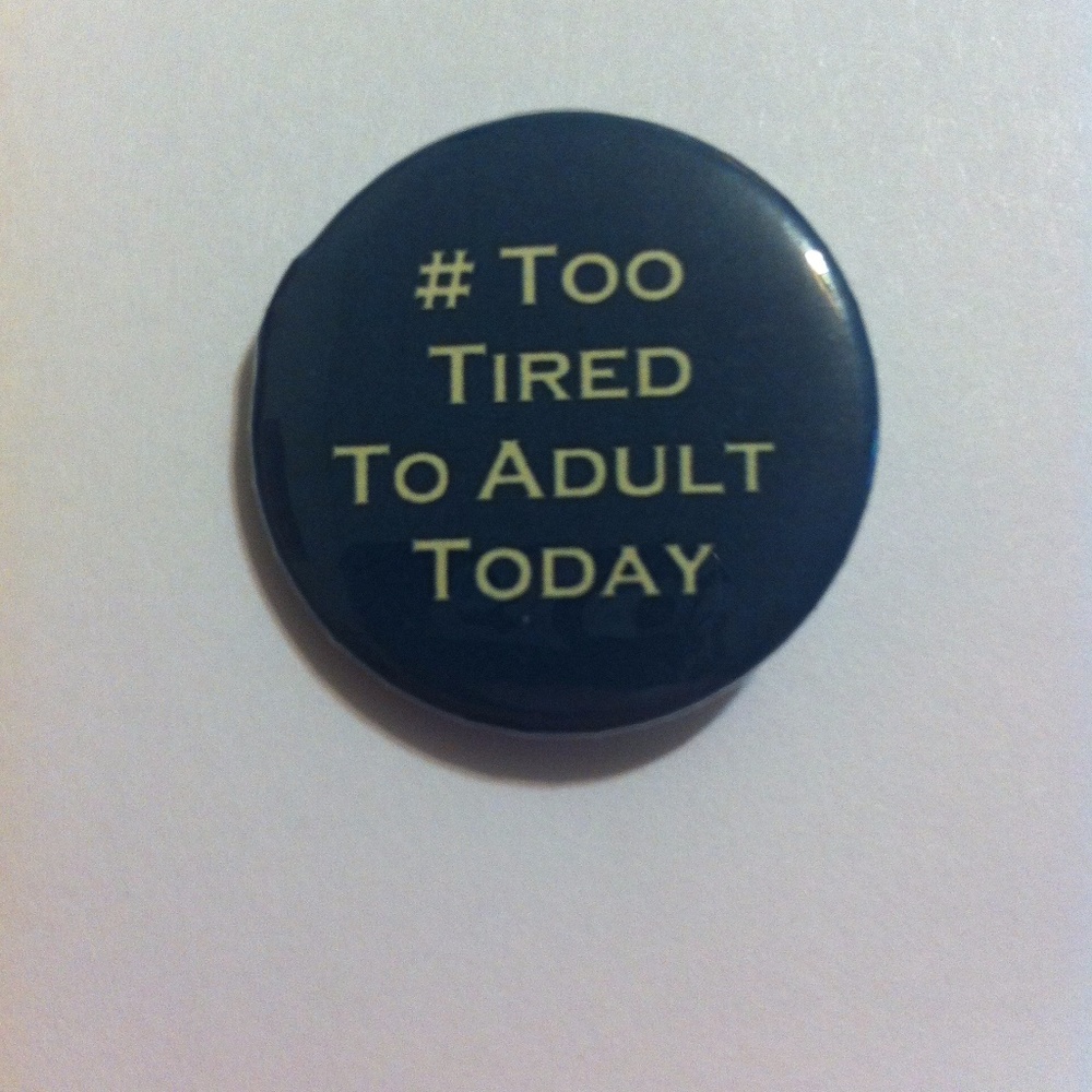 Pinback Button #Too Tired To Adult Today