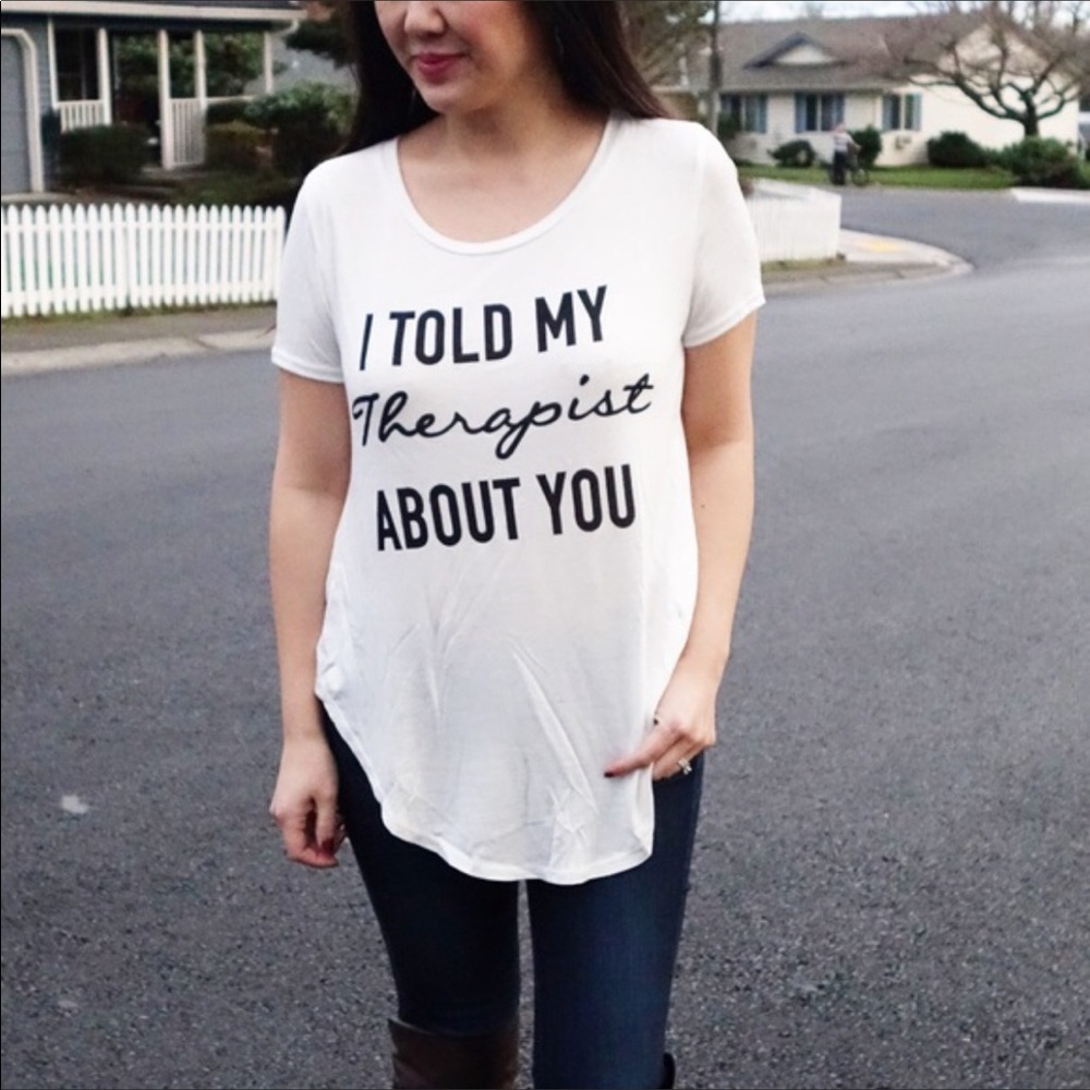 "I told my therapist about you" tee