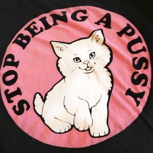 Stop Being a Pussy Tee!