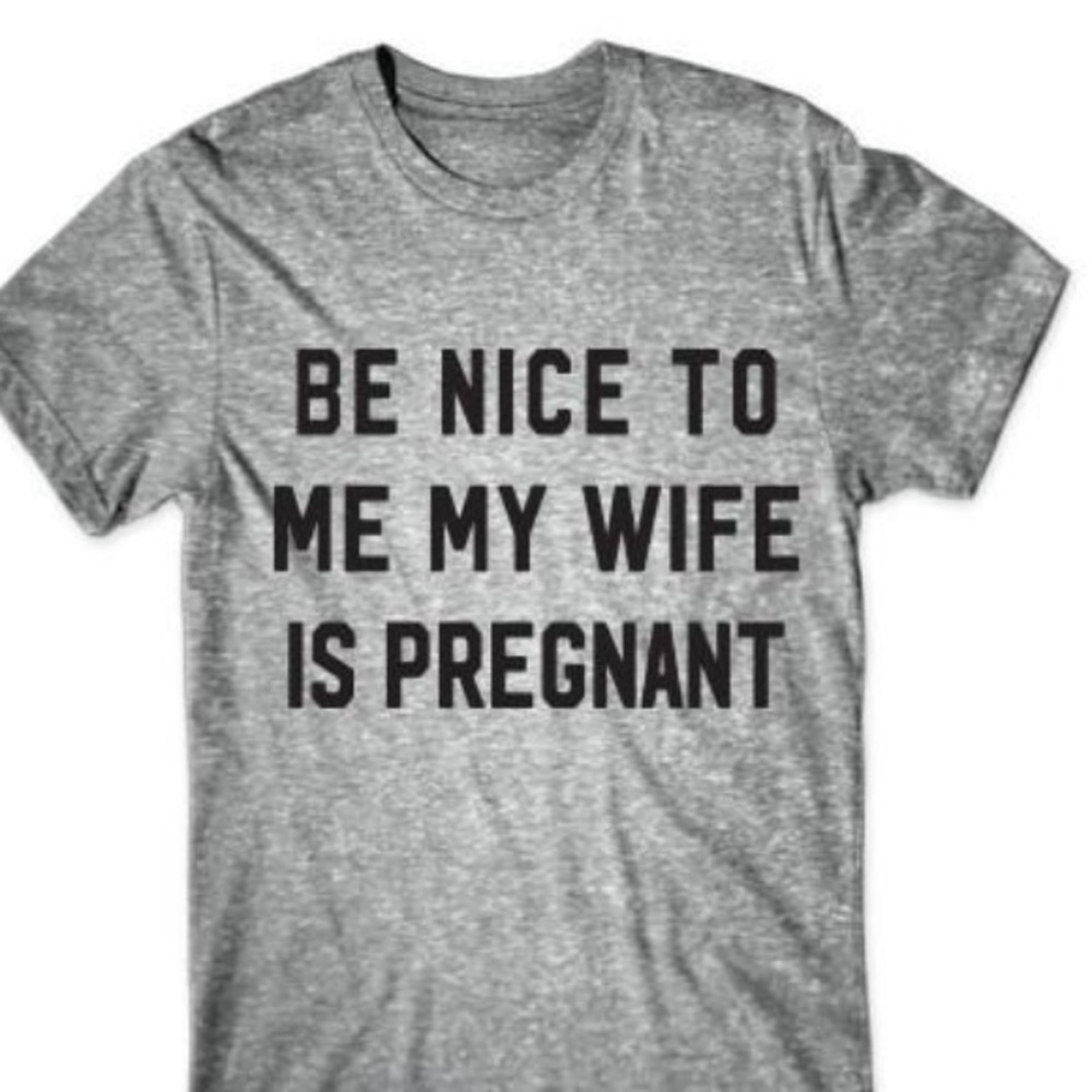 Be Nice To Me My Wife Is Pregnant Future Dad Tee