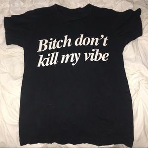 "Bitch dont kill my vibe" Black Tshirt
