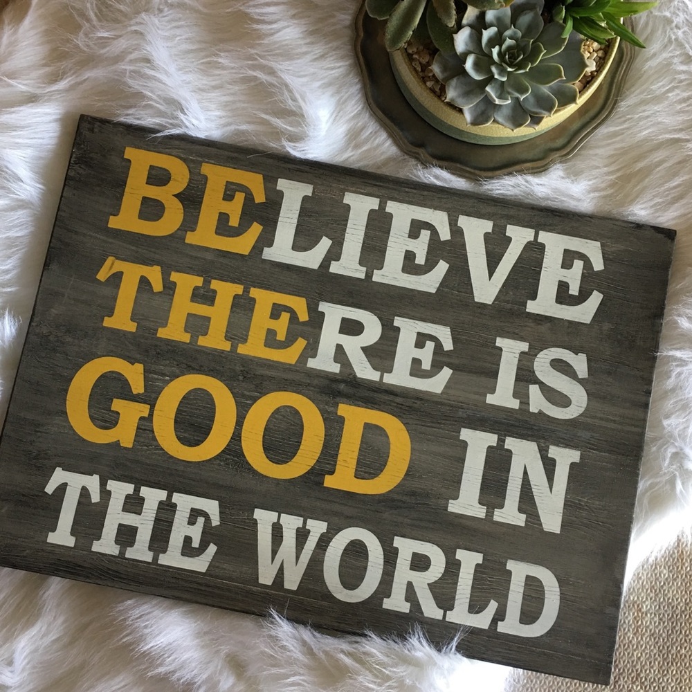 Believe there is good in the world...be the good!