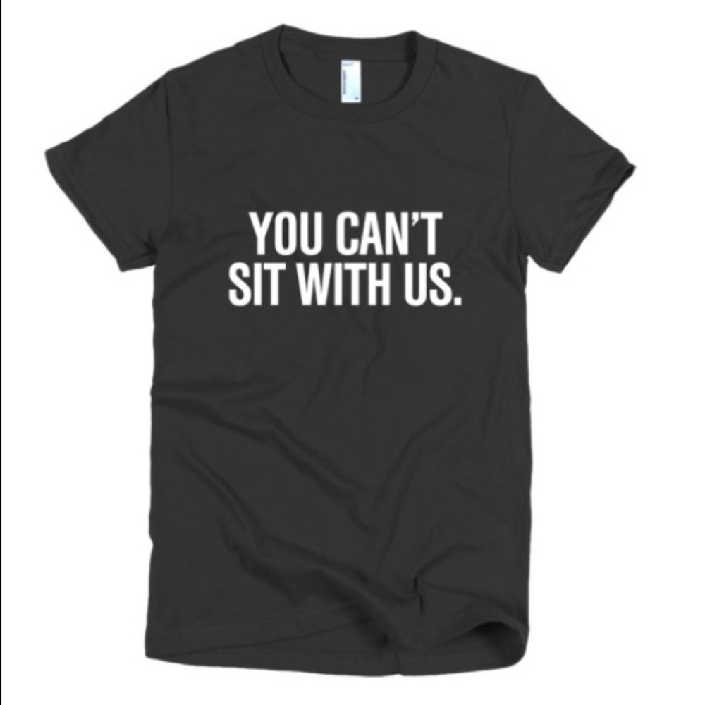 YOU CAN'T SIT WITH US. Women's graphic t shirt