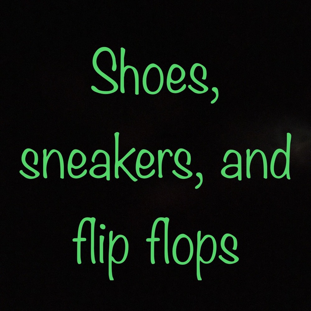Shoes, sneakers, and flip flops!