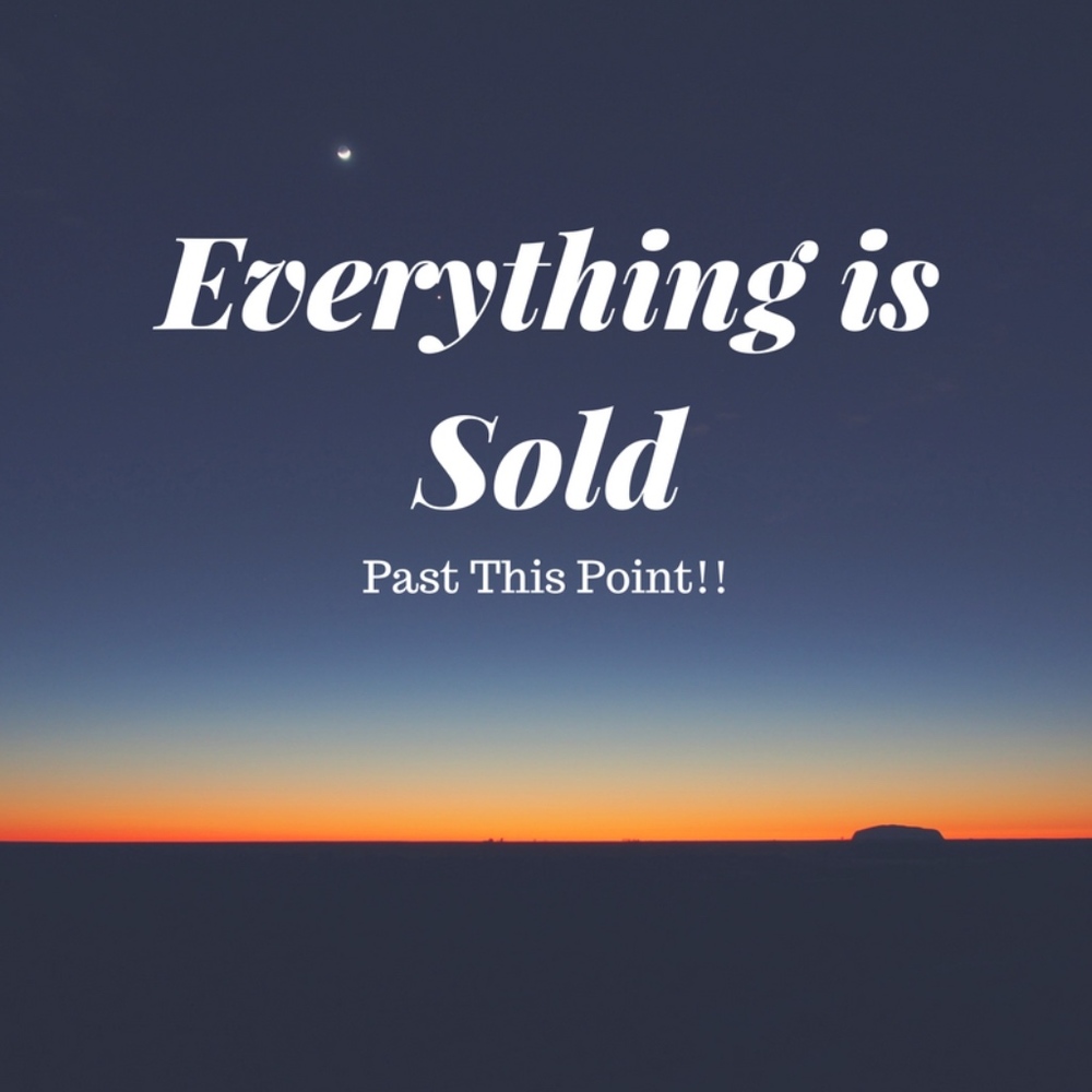 Everything Is Sold Past This Point!!!