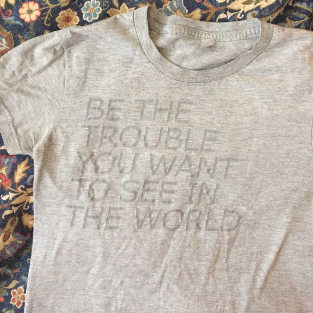 Grey t-shirt M "be the trouble you want to see..."