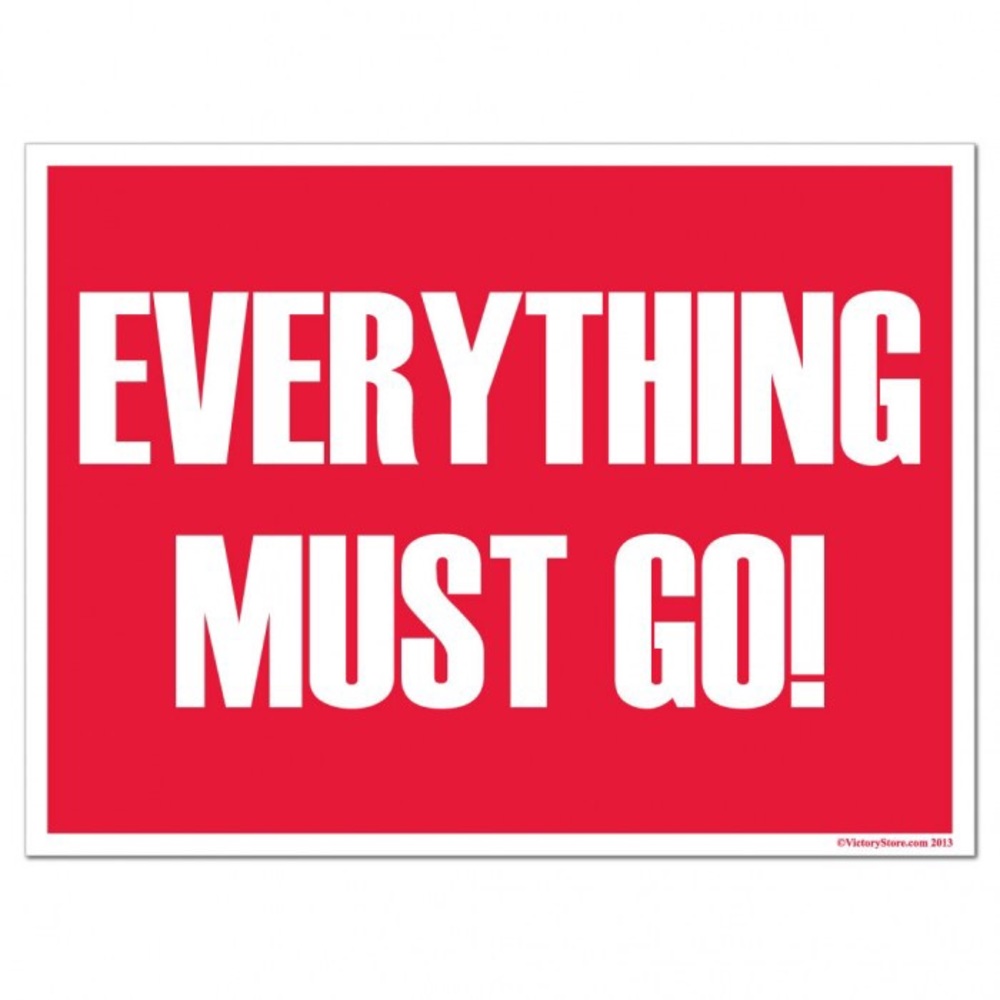 Everything needs to go!!! ASAP!!
