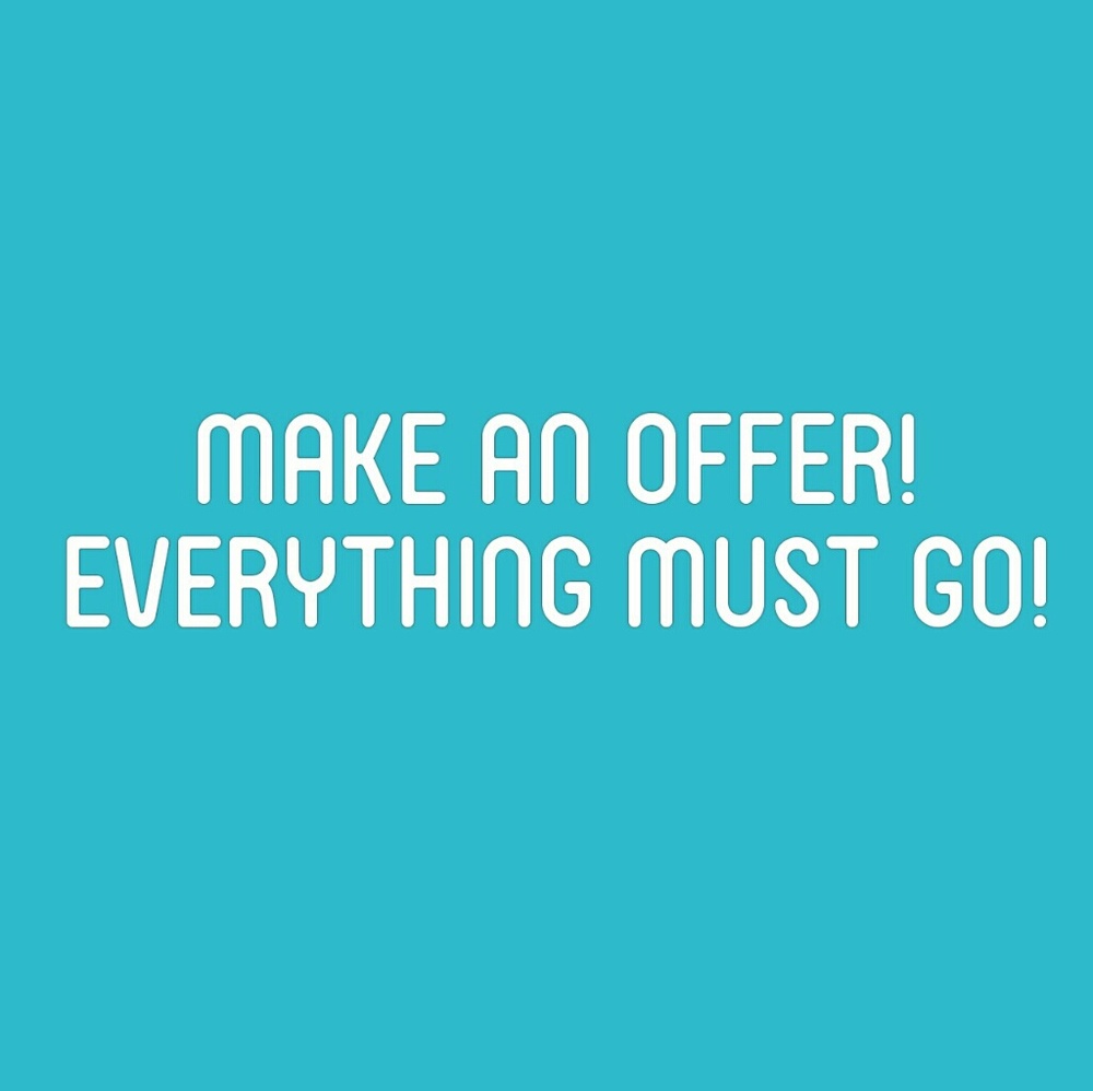Make an offer! Everything must go!
