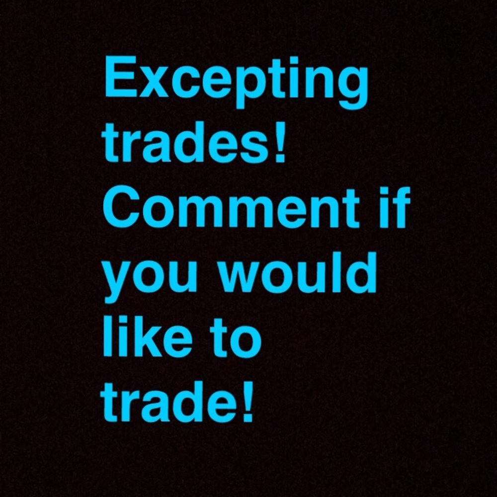Trades!!! Comment!