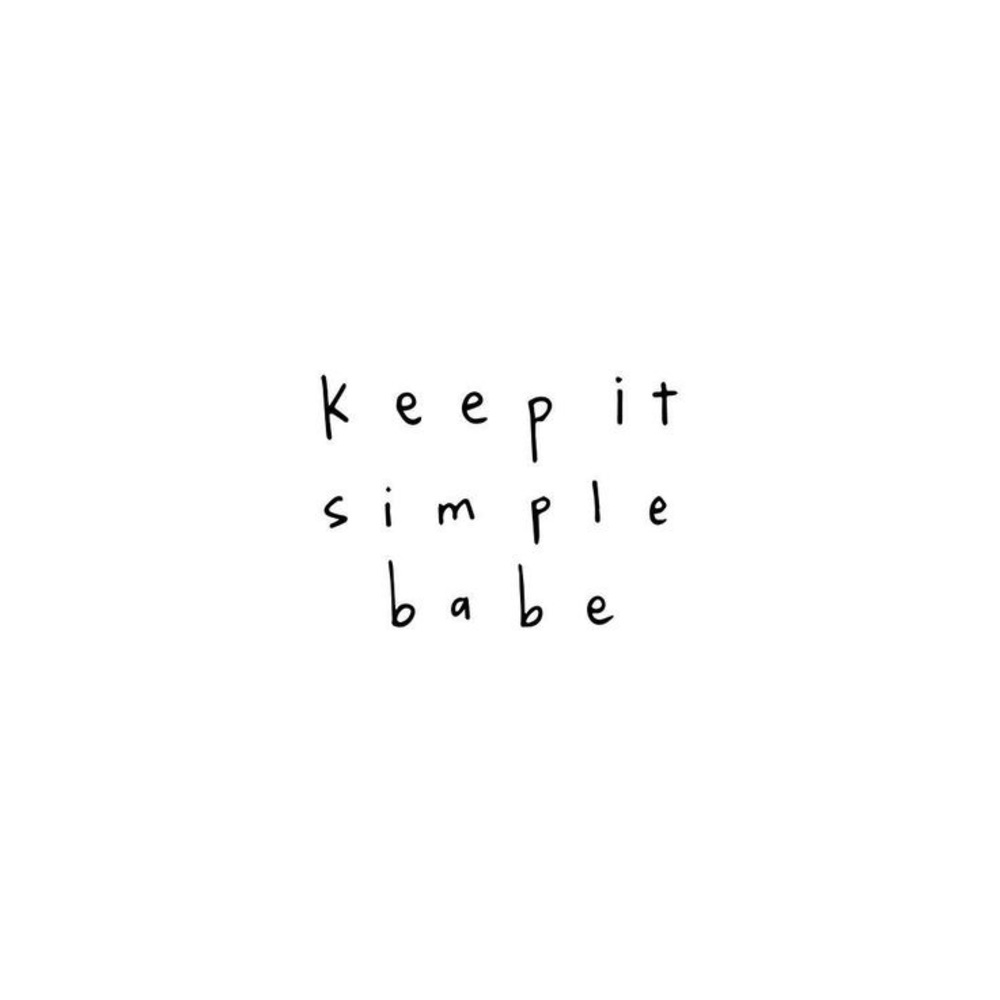 Less is More. keep it simple babe... 🖤