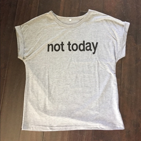 Tops - Not Today tee shirt