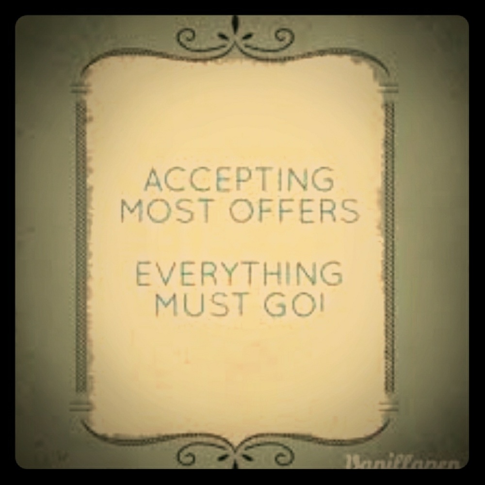 EVERYTHING MUST GO! MAKE ME AN OFFER!