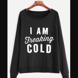 Tops - ONE LEFT - I Am FREAKING Cold Sweatshirt Tops - ONE LEFT - I Am FREAKING Cold Sweatshirt