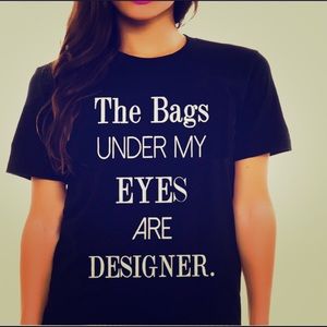 The bags under my eyes are designer-Queen Apparel