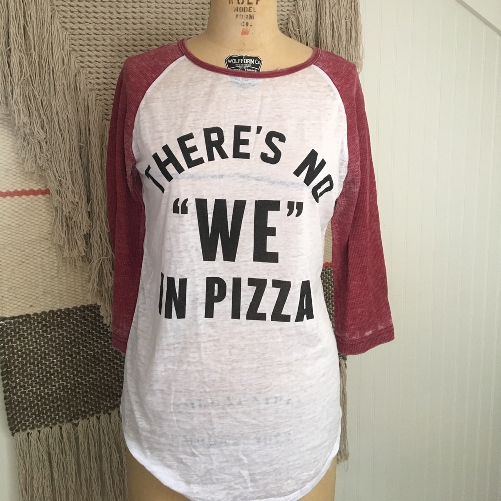 Baseball tshirt. “There’s no we in pizza”