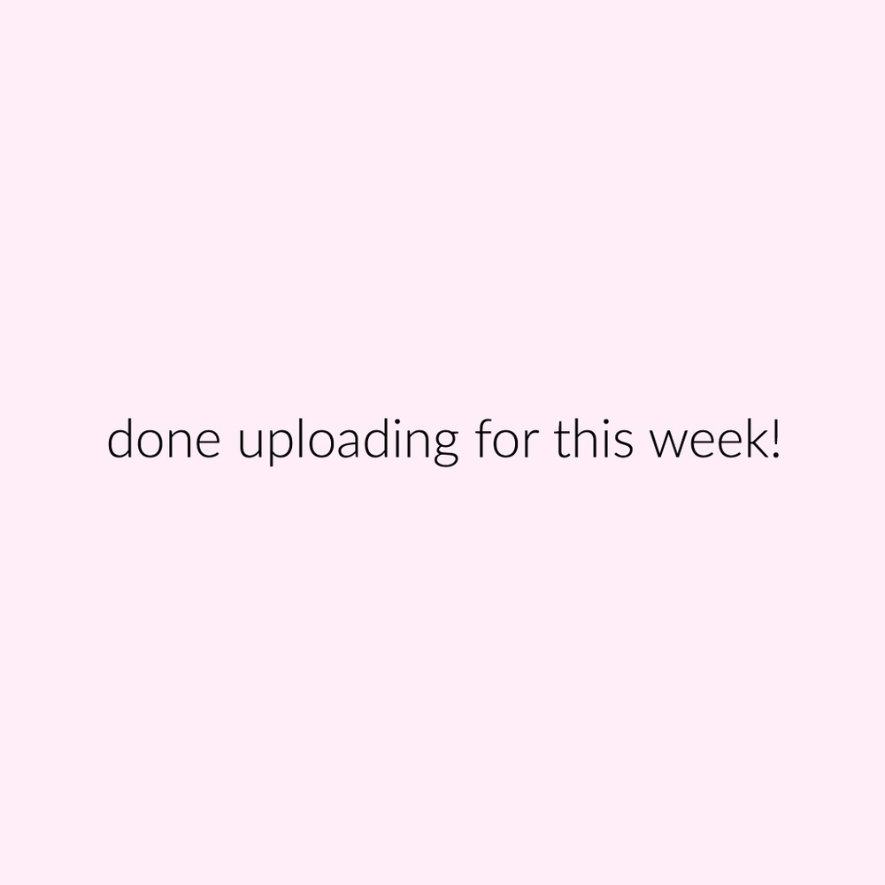 DONE UPLOADING FOR THIS WEEK ❤️