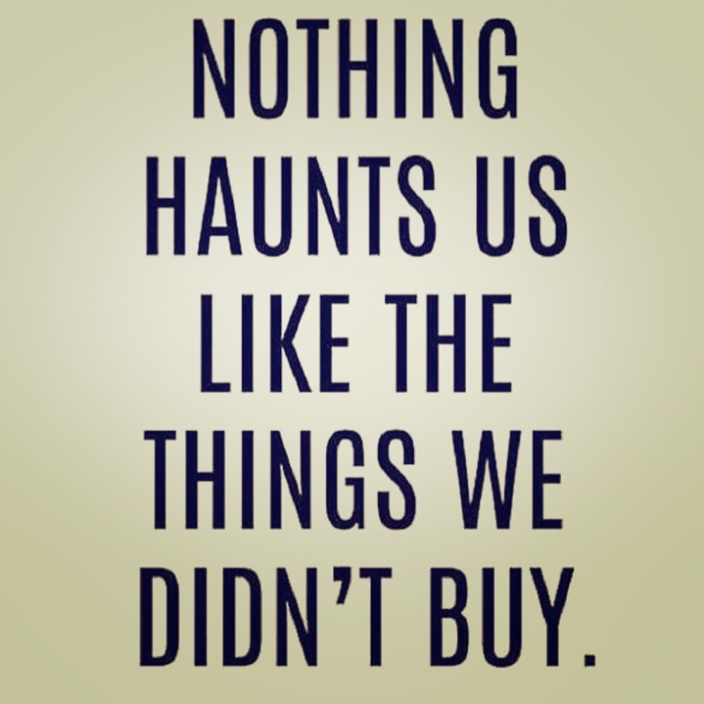 Nothing is more expensive than regret.