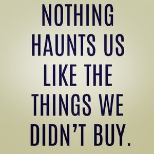 Nothing is more expensive than regret.