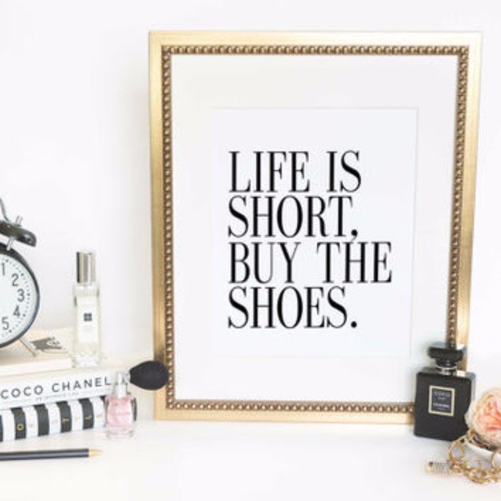 life is short buy the shoes