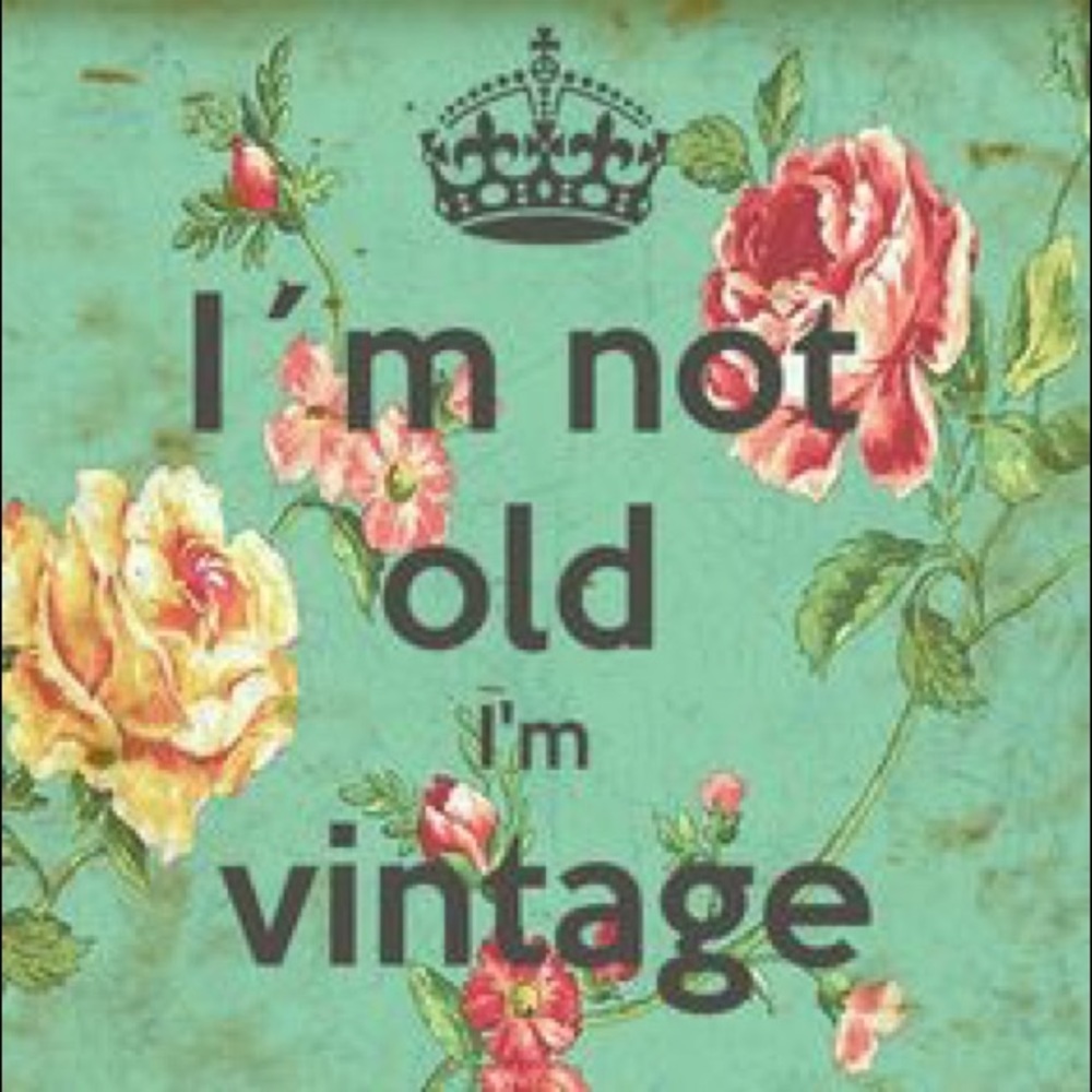 I’m not old I’m vintage